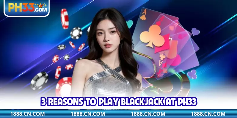3 reasons to play Blackjack at PH33
