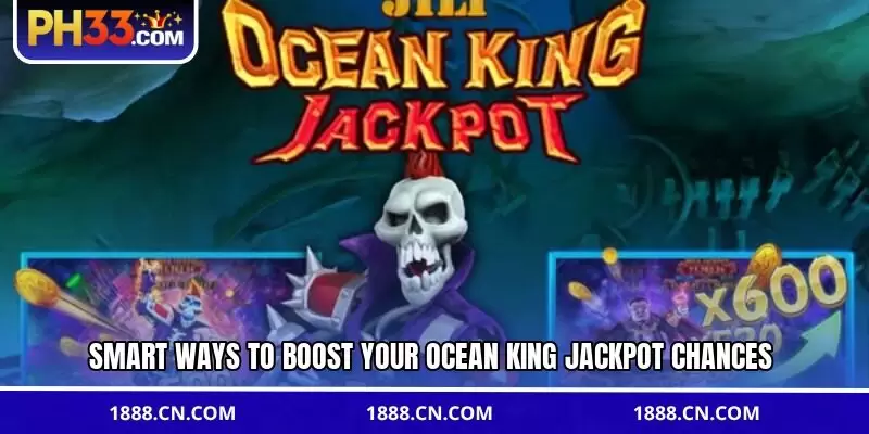 Smart ways to boost your Ocean King Jackpot chances