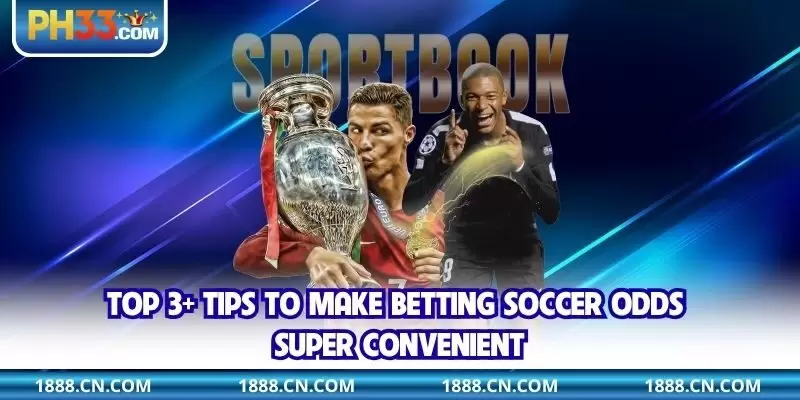 Top 3+ tips to make betting soccer odds super convenient