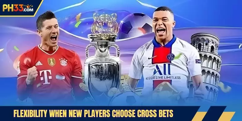 Flexibility when new players choose cross bets