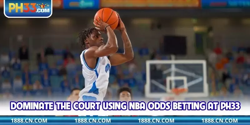 Dominate the court using NBA odds betting at PH33