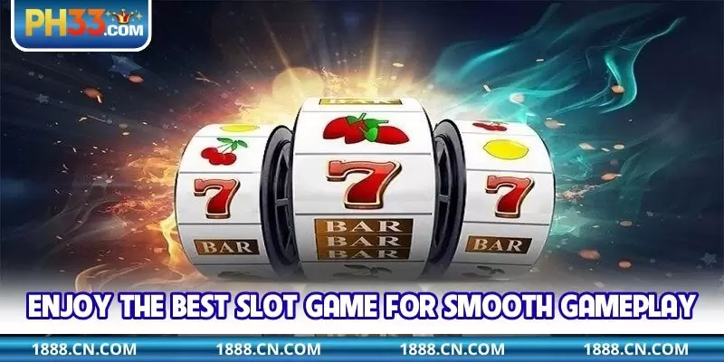 Enjoy the best slot game for smooth gameplay