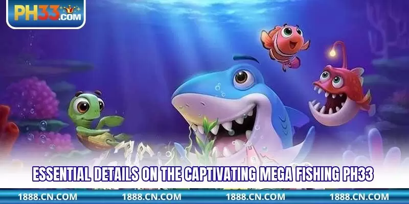 Essential details on the captivating Mega Fishing PH33