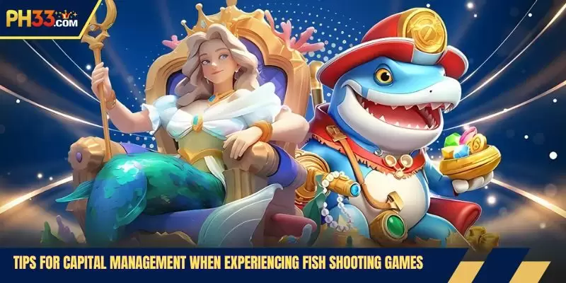 Tips for capital management when experiencing fish shooting games