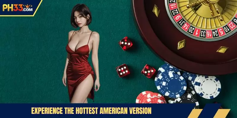 Experience the hottest American version
