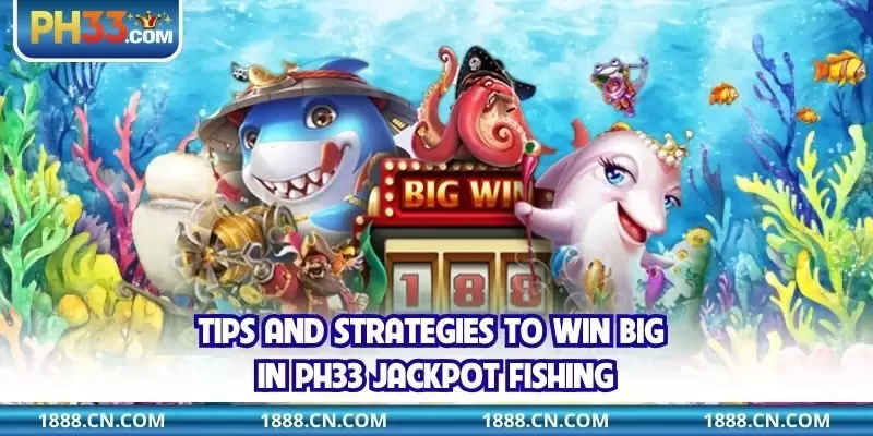 Tips and strategies to win big in PH33 Jackpot Fishing