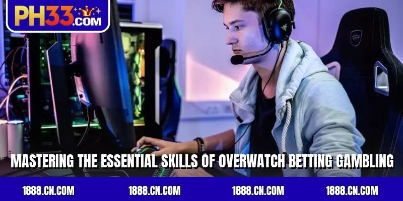 Mastering the essential skills of overwatch betting gambling