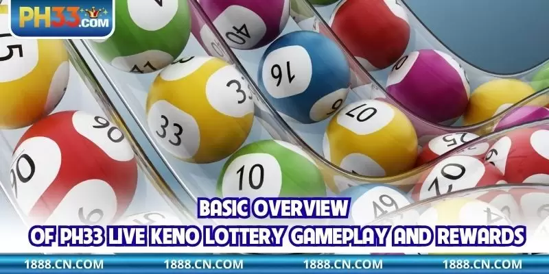 Basic overview of PH33 Live Keno lottery gameplay and rewards