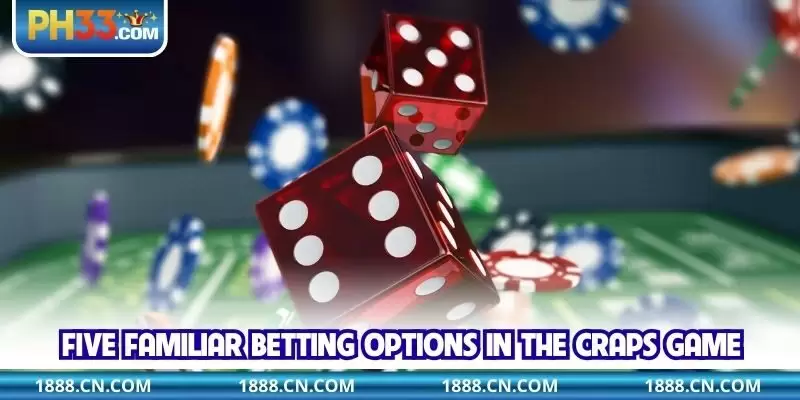 Five familiar betting options in the Craps game