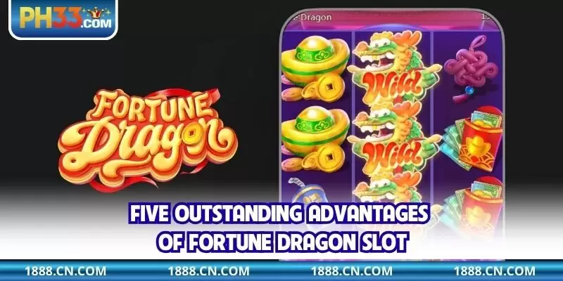 Five outstanding advantages of Fortune Dragon slot