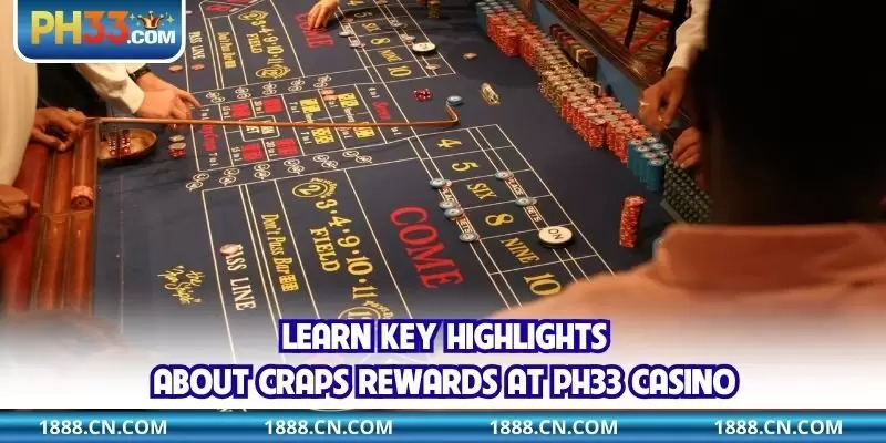 Learn key highlights about Craps rewards at PH33 Casino