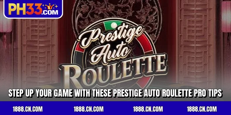 Step up your game with these Prestige Auto Roulette pro tips